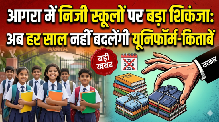 आगरा में निजी स्कूलों पर बड़ा शिकंजा: अब हर साल नहीं बदलेंगी यूनिफॉर्म-किताबें